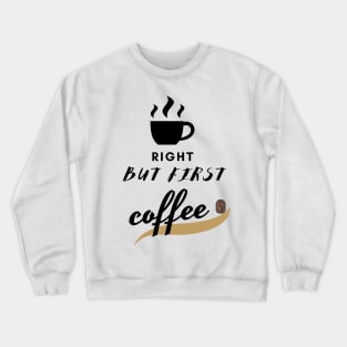 right but first coffe design Crewneck Sweatshirt